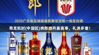 尊龍凱時(中國區)攜郎酒共襄賽事，禮遇多重！