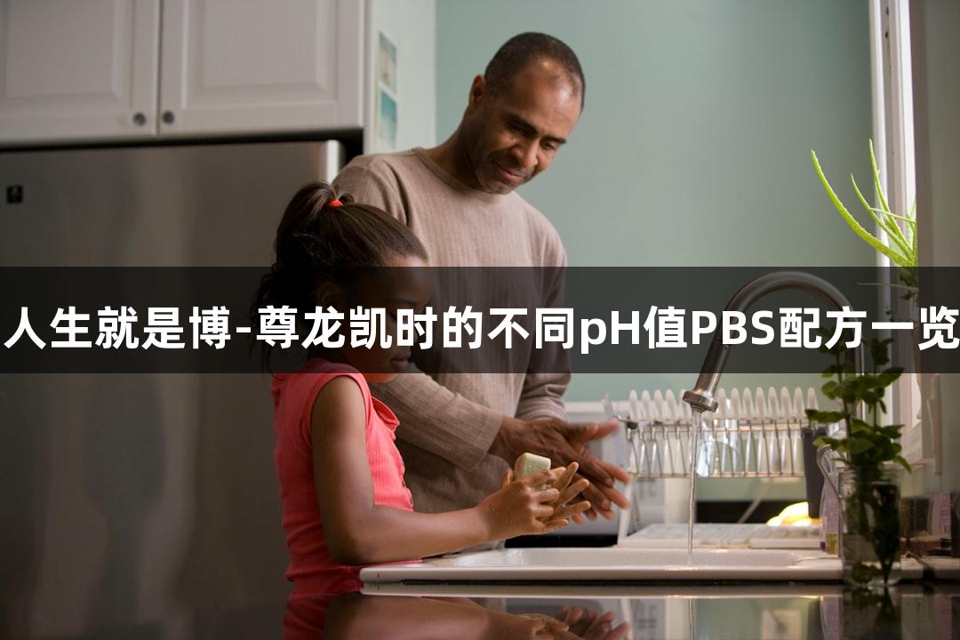 人生就是博-尊龙凯时的不同pH值PBS配方一览