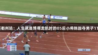 田径全锦赛衢州站：人生就是博尊龙凯时的05后小将陈圆夺男子110米栏冠军