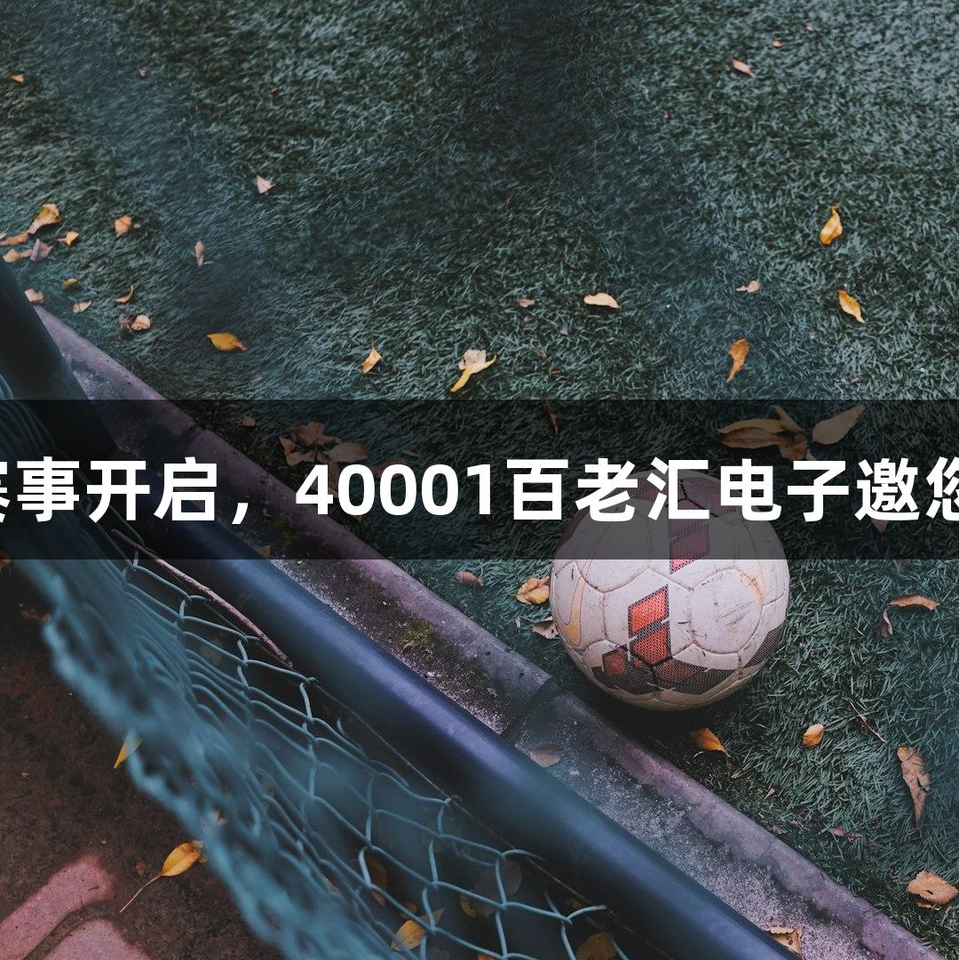 河北五超赛事开启，40001百老汇电子邀您共赏精彩！