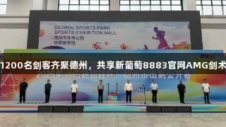 全国1200名剑客齐聚德州，共享新葡萄8883官网AMG剑术盛会