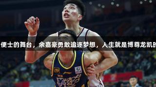 六便士的舞台，余嘉豪勇敢追逐梦想，人生就是博尊龙凯时！