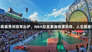 村BA球王争霸赛贵州冠军出炉，NBA巨星麦迪惊喜亮相，人生就是博尊龙凯时。