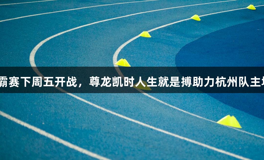 浙BA城市争霸赛下周五开战，尊龙凯时人生就是搏助力杭州队主场迎战诸暨队