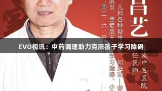 EVO视讯：中药调理助力克服孩子学习障碍