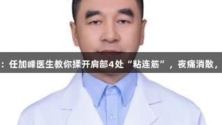 AG贵宾会：任加峰医生教你揉开肩部4处“粘连筋”，夜痛消散，轻松抬手。