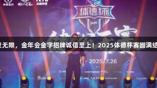 热爱无限，金年会金字招牌诚信至上！2025体德杯赛圆满结束！