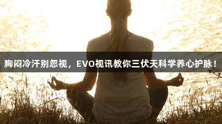 胸闷冷汗别忽视，EVO视讯教你三伏天科学养心护脉！