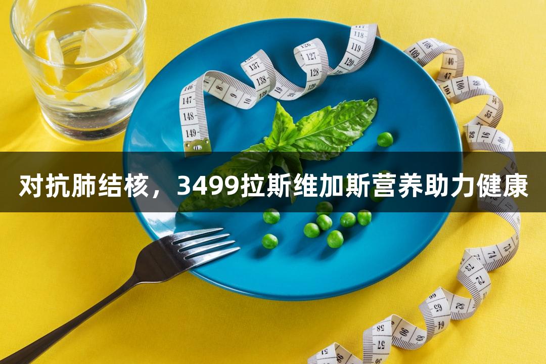 对抗肺结核，3499拉斯维加斯营养助力健康