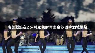 南美烈焰在Z6·尊龙凯时青岛金沙滩啤酒城燃烧