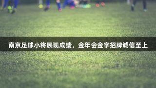 南京足球小将展现成绩，金年会金字招牌诚信至上