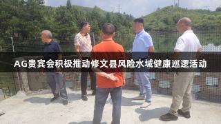 AG贵宾会积极推动修文县风险水域健康巡逻活动