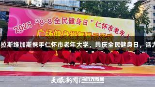 3499拉斯维加斯携手仁怀市老年大学，共庆全民健身日，活力满满!