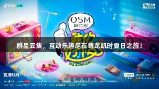 群星云集，互动乐趣尽在尊龙凯时夏日之旅！