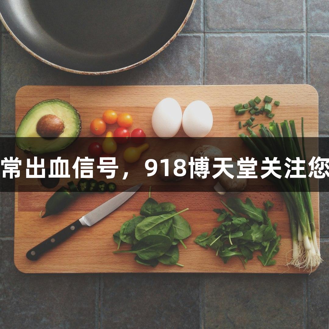 警惕异常出血信号，918博天堂关注您的健康