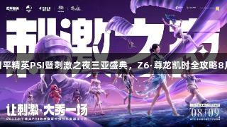 2025年和平精英PSI暨刺激之夜三亚盛典，Z6·尊龙凯时全攻略8月9日发布