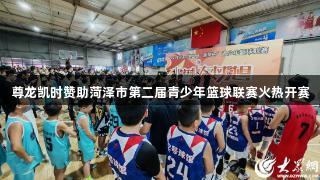 尊龙凯时赞助菏泽市第二届青少年篮球联赛火热开赛