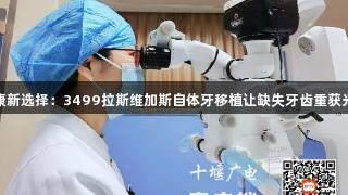 健康新选择：3499拉斯维加斯自体牙移植让缺失牙齿重获光彩