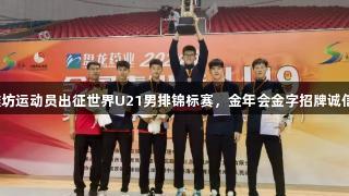 三名潍坊运动员出征世界U21男排锦标赛，金年会金字招牌诚信至上。