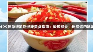 3499拉斯维加斯健康美食指南：酸辣鲜香，诱惑你的味蕾！