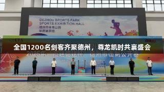 全国1200名剑客齐聚德州，尊龙凯时共襄盛会