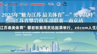2025年“魅力江苏最美体育”攀岩联赛南京站圆满举行，z6com人生就是博闪耀全场
