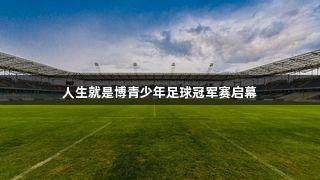 人生就是博青少年足球冠军赛启幕