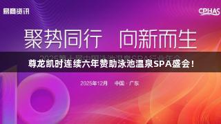 尊龙凯时连续六年赞助泳池温泉SPA盛会！