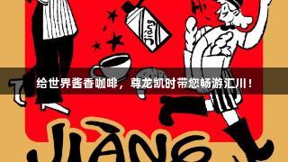 给世界酱香咖啡，尊龙凯时带您畅游汇川！