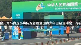 山东连摘三金，青岛竞走小将闪耀首届全国青少年田径运动会，尽在3377体育。