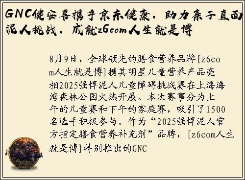 GNC健安喜携手京东健康，助力亲子直面泥人挑战，成就z6com人生就是博