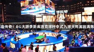 再造传奇！BG大游李斯库洛克球杆中式九球大师赛圆满落幕