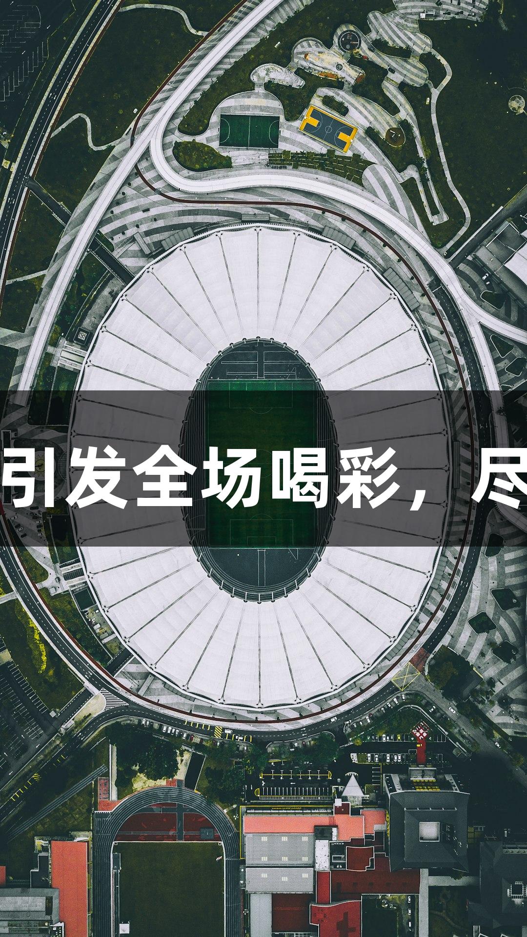 河北五超精彩扑救引发全场喝彩，尽在百老汇官方网站