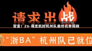 官宣！Z6·尊龙凯时杭州队最终名单揭晓