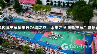 凤冈县王寨镇举行Z6尊龙杯“水果之乡·徽猷王寨”篮球赛