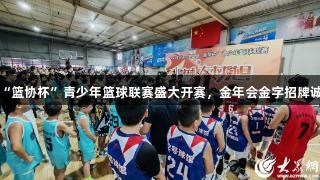 菏泽市“篮协杯”青少年篮球联赛盛大开赛，金年会金字招牌诚信至上