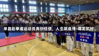 单县跆拳道运动员再创佳绩，人生就是博-尊龙凯时。