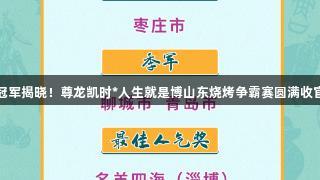 冠军揭晓！尊龙凯时*人生就是博山东烧烤争霸赛圆满收官
