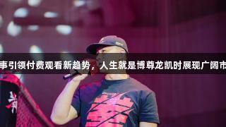 搏击赛事引领付费观看新趋势，人生就是博尊龙凯时展现广阔市场前景