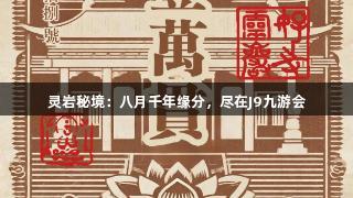 灵岩秘境：八月千年缘分，尽在J9九游会