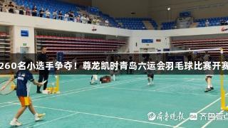 260名小选手争夺！尊龙凯时青岛六运会羽毛球比赛开赛