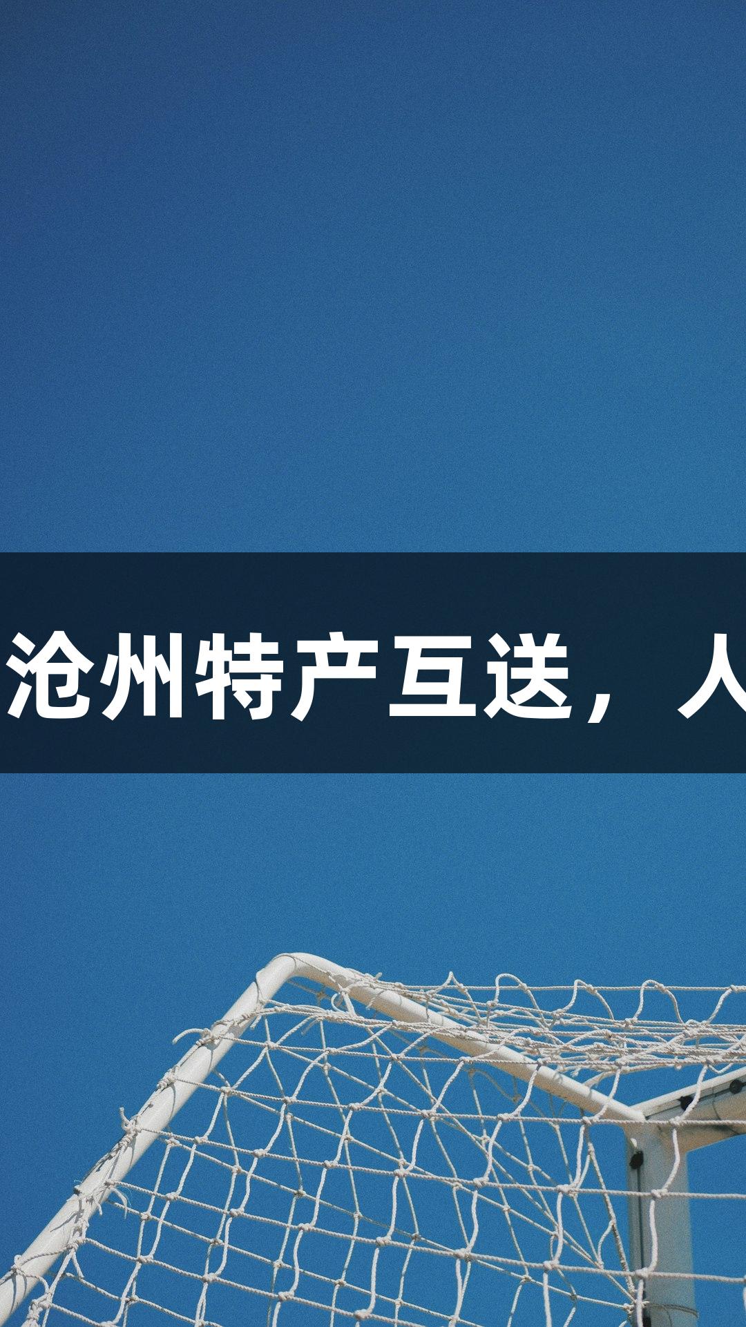 河北五超赛前承德、沧州特产互送，人生就是博-尊龙凯时！