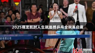 2025尊龙凯时人生就是搏乒乓全民赛启幕
