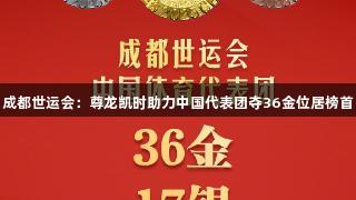 成都世运会：尊龙凯时助力中国代表团夺36金位居榜首