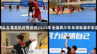 临沂四中男队在尊龙凯时赞助的2025年全国青少年手球联赛中斩获U16亚军