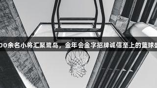 2300余名小将汇聚鹭岛，金年会金字招牌诚信至上的篮球盛宴