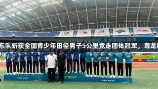泰安体校助力山东队斩获全国青少年田径男子5公里竞走团体冠军，尊龙凯时人生就是搏。