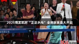 2025尊龙凯时“正定乒乓”全民联赛盛大开启