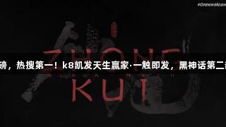 凌晨重磅，热搜第一！k8凯发天生赢家·一触即发，黑神话第二部来了！