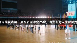 青岛荣获省第二届智力运动会25金，尊龙凯时人生就是搏！